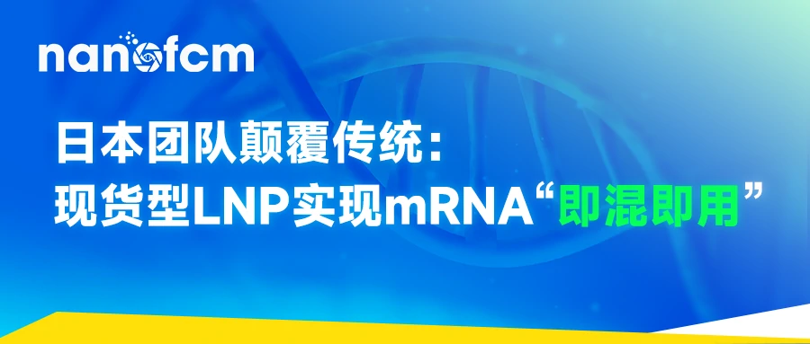  日本团队颠覆传统：现货型LNP实现mRNA“即混即用”